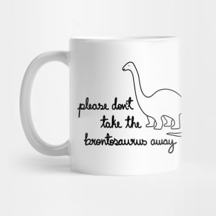 Please Don't Take The Brontosaurus Away Mug